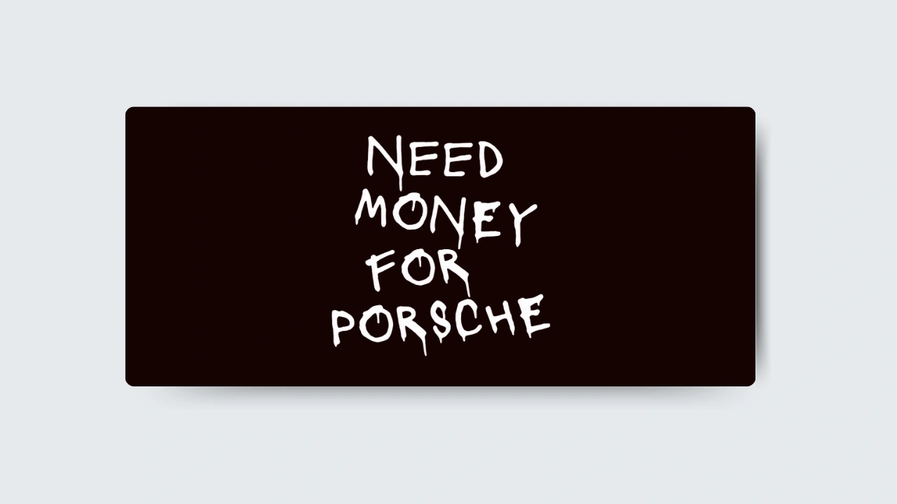 Need Money For Porsche